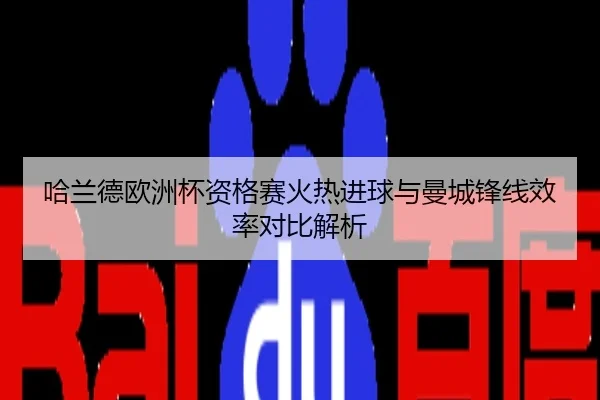 哈兰德欧洲杯资格赛火热进球与曼城锋线效率对比解析